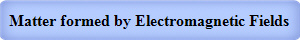 Matter formed by Electromagnetic Fields